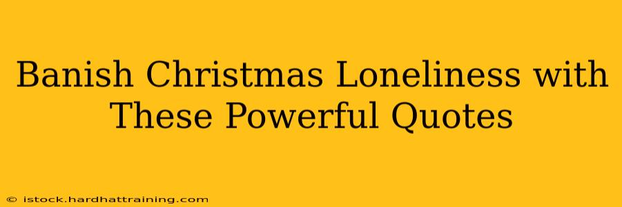 Banish Christmas Loneliness with These Powerful Quotes