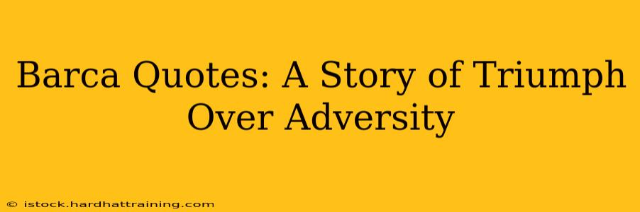 Barca Quotes: A Story of Triumph Over Adversity