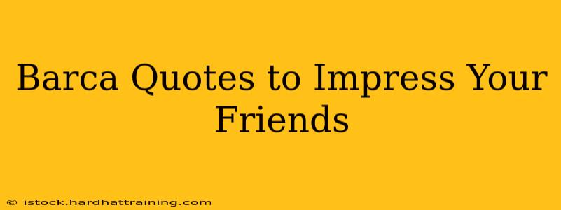 Barca Quotes to Impress Your Friends