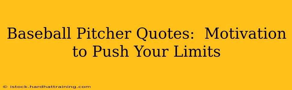 Baseball Pitcher Quotes:  Motivation to Push Your Limits