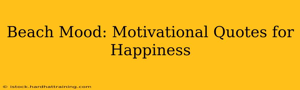 Beach Mood: Motivational Quotes for Happiness