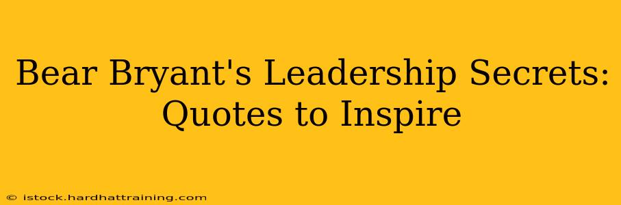 Bear Bryant's Leadership Secrets: Quotes to Inspire