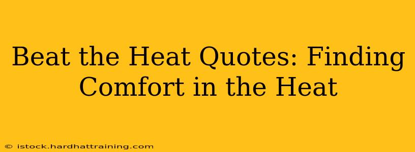 Beat the Heat Quotes: Finding Comfort in the Heat