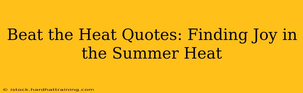 Beat the Heat Quotes: Finding Joy in the Summer Heat