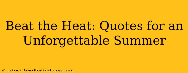 Beat the Heat: Quotes for an Unforgettable Summer