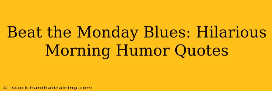 Beat the Monday Blues: Hilarious Morning Humor Quotes