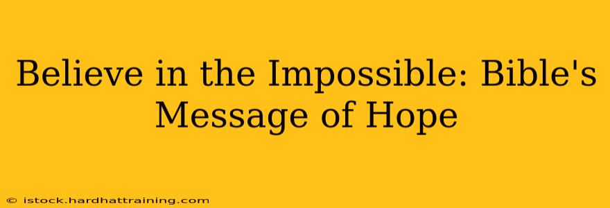 Believe in the Impossible: Bible's Message of Hope