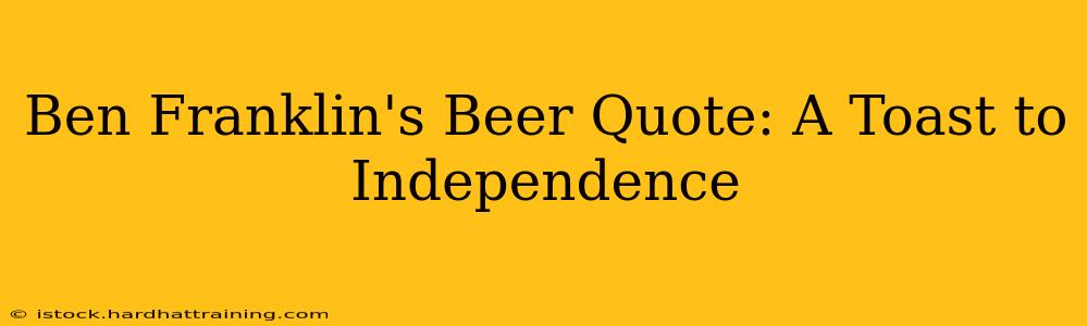 Ben Franklin's Beer Quote: A Toast to Independence
