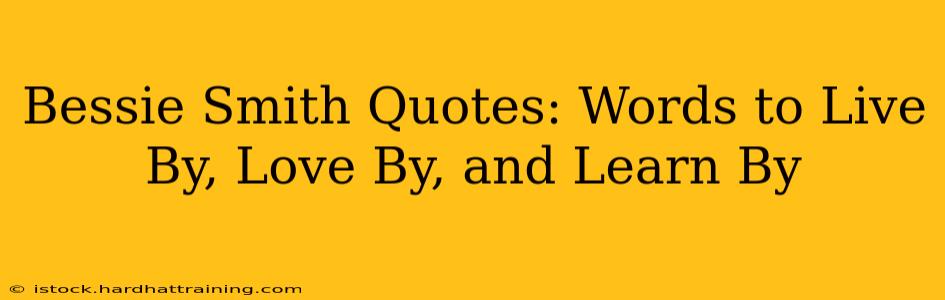 Bessie Smith Quotes: Words to Live By, Love By, and Learn By