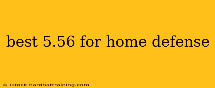 best 5.56 for home defense
