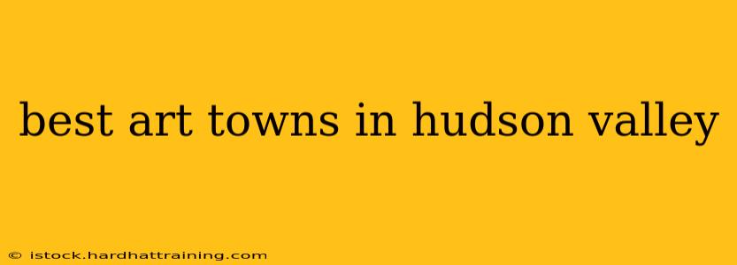 best art towns in hudson valley