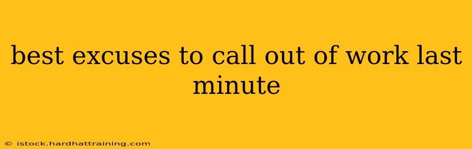 best excuses to call out of work last minute