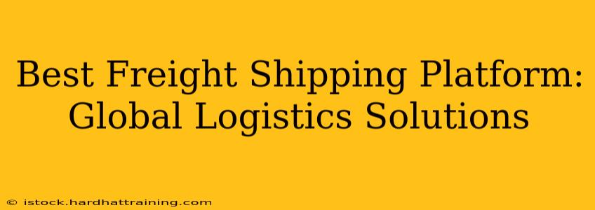 Best Freight Shipping Platform:  Global Logistics Solutions