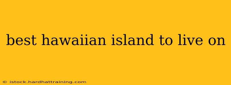 best hawaiian island to live on