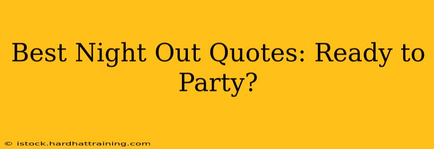 Best Night Out Quotes: Ready to Party?