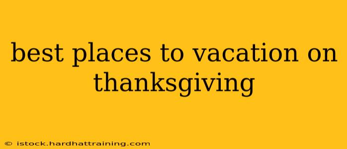best places to vacation on thanksgiving