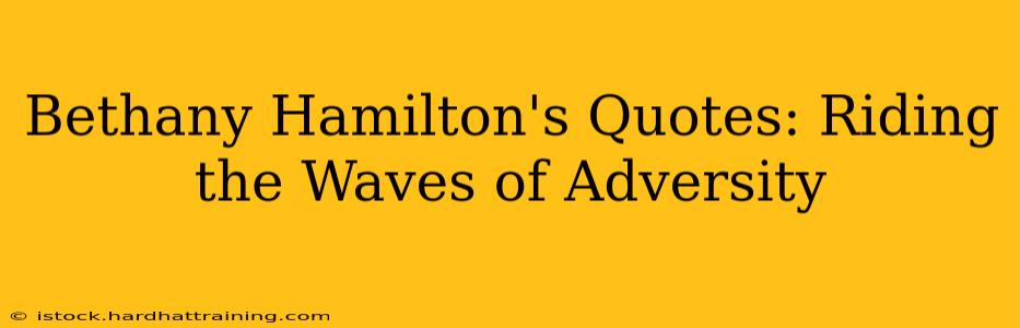 Bethany Hamilton's Quotes: Riding the Waves of Adversity