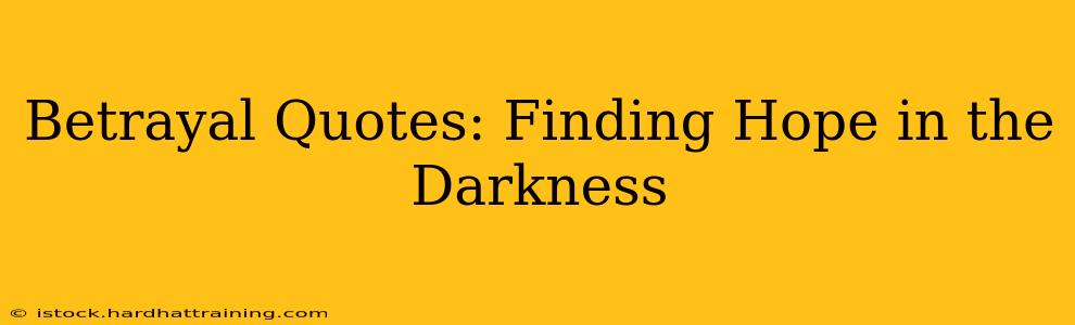 Betrayal Quotes: Finding Hope in the Darkness