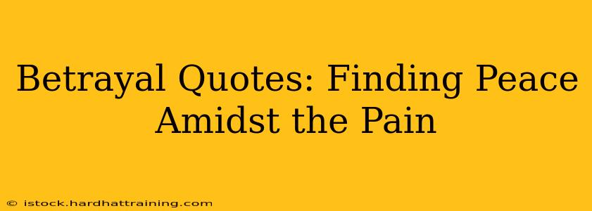 Betrayal Quotes: Finding Peace Amidst the Pain