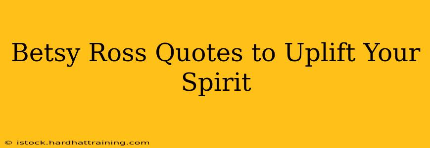 Betsy Ross Quotes to Uplift Your Spirit