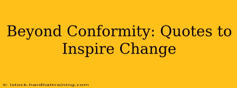 Beyond Conformity: Quotes to Inspire Change