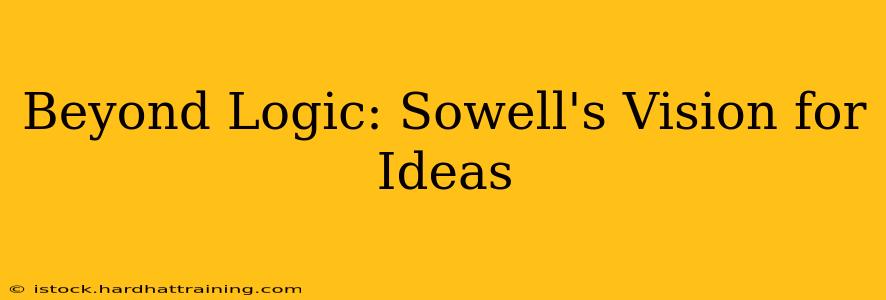 Beyond Logic: Sowell's Vision for Ideas
