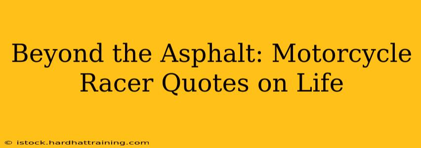 Beyond the Asphalt: Motorcycle Racer Quotes on Life