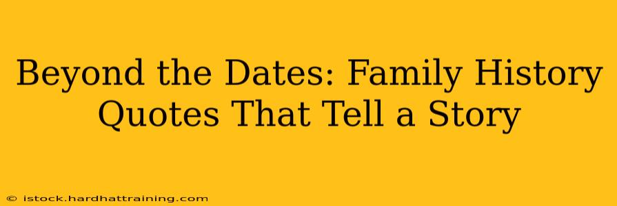 Beyond the Dates: Family History Quotes That Tell a Story