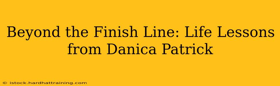 Beyond the Finish Line: Life Lessons from Danica Patrick