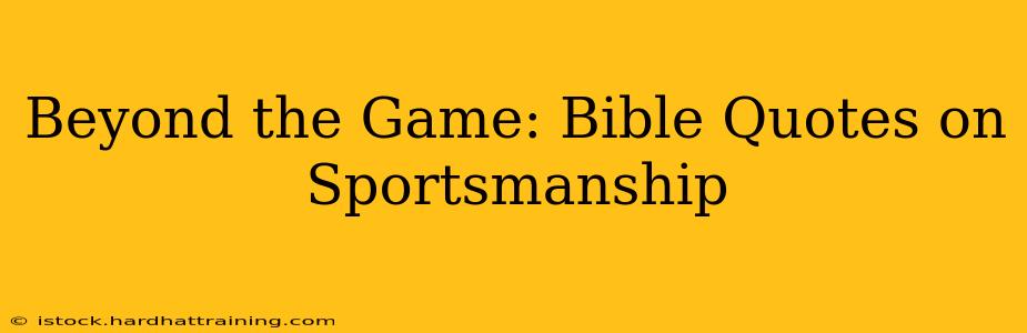 Beyond the Game: Bible Quotes on Sportsmanship