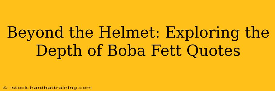Beyond the Helmet: Exploring the Depth of Boba Fett Quotes
