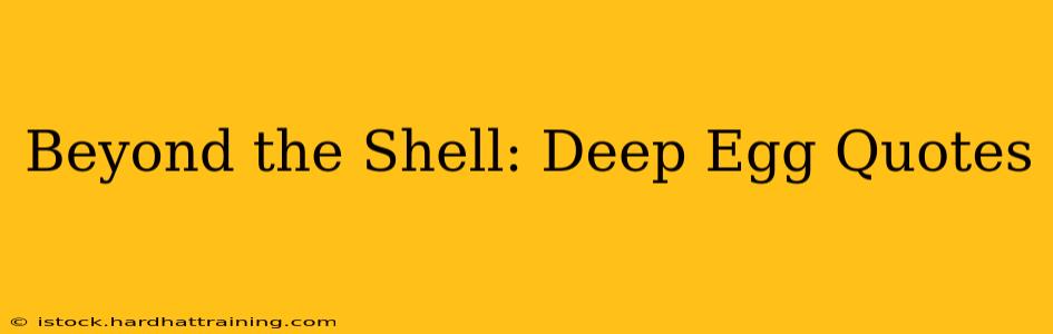 Beyond the Shell: Deep Egg Quotes