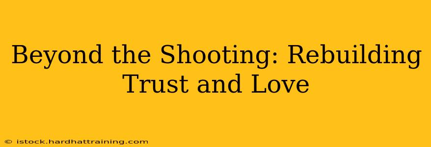 Beyond the Shooting: Rebuilding Trust and Love