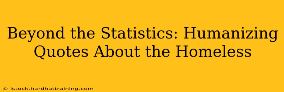 Beyond the Statistics: Humanizing Quotes About the Homeless