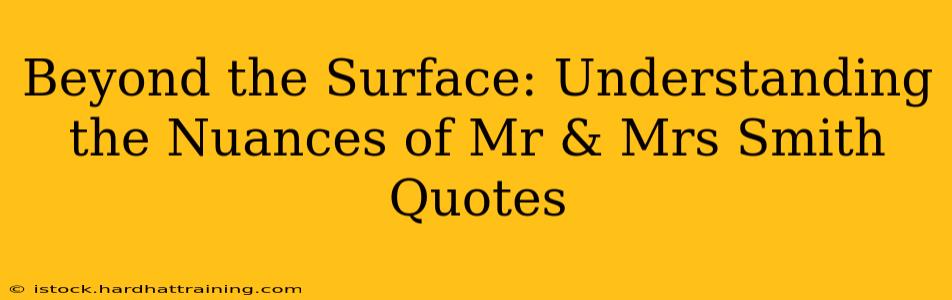 Beyond the Surface: Understanding the Nuances of Mr & Mrs Smith Quotes