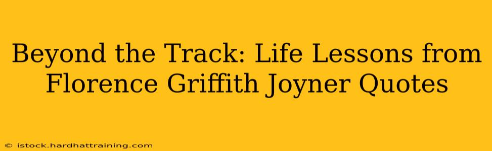 Beyond the Track: Life Lessons from Florence Griffith Joyner Quotes