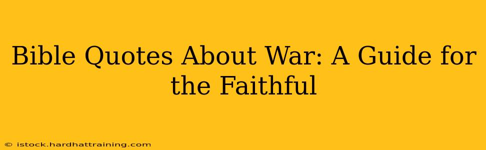 Bible Quotes About War: A Guide for the Faithful
