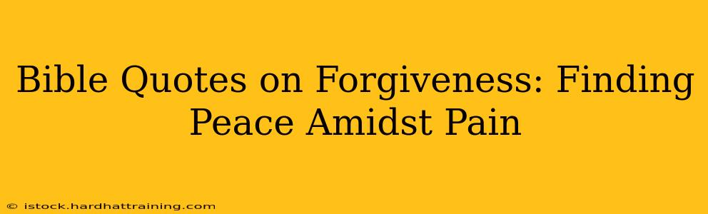 Bible Quotes on Forgiveness: Finding Peace Amidst Pain