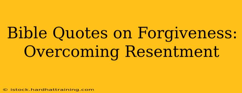Bible Quotes on Forgiveness: Overcoming Resentment
