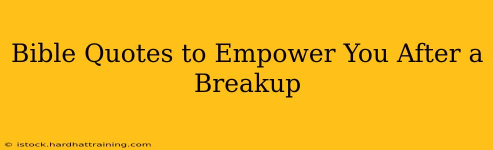 Bible Quotes to Empower You After a Breakup