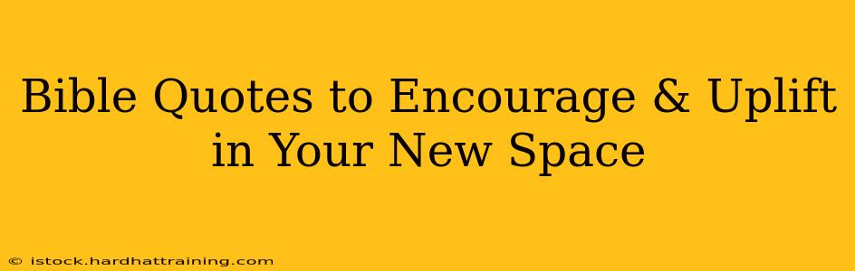 Bible Quotes to Encourage & Uplift in Your New Space