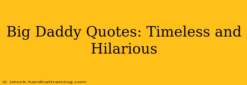 Big Daddy Quotes: Timeless and Hilarious