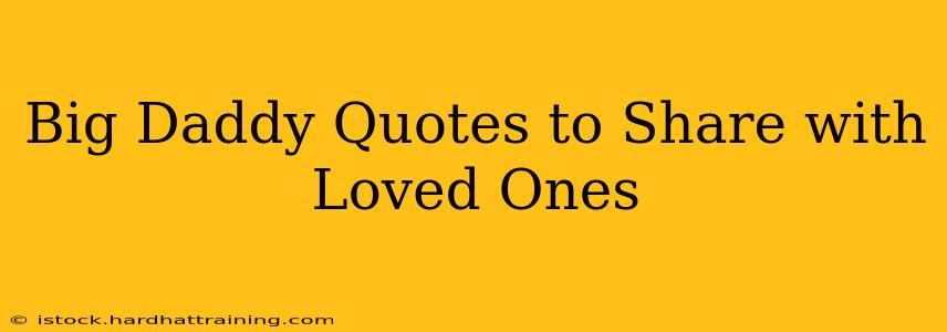 Big Daddy Quotes to Share with Loved Ones