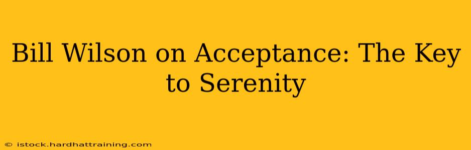 Bill Wilson on Acceptance: The Key to Serenity