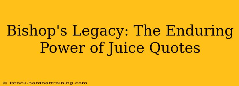 Bishop's Legacy: The Enduring Power of Juice Quotes