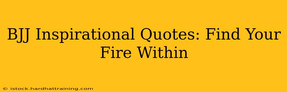 BJJ Inspirational Quotes: Find Your Fire Within