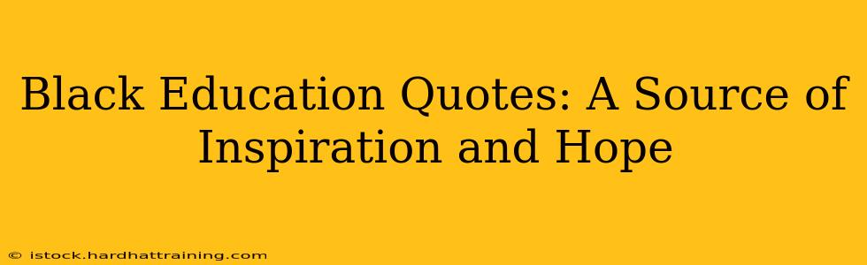 Black Education Quotes: A Source of Inspiration and Hope