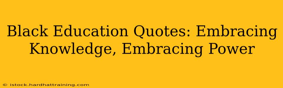 Black Education Quotes: Embracing Knowledge, Embracing Power