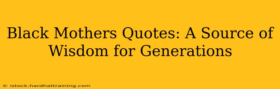 Black Mothers Quotes: A Source of Wisdom for Generations
