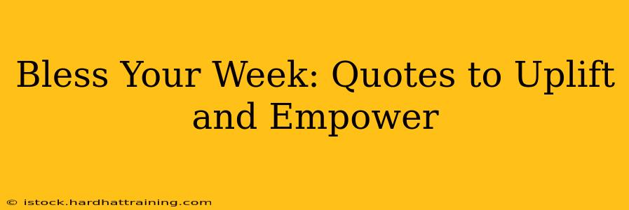 Bless Your Week: Quotes to Uplift and Empower